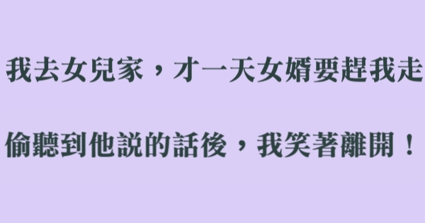 我去女兒家住，才一天女婿就要趕我走，偷聽到他說的話後，我笑著離開！ 4967