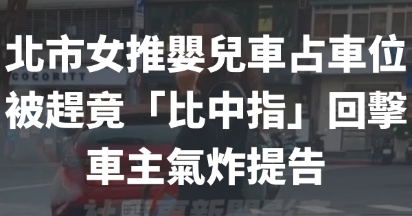 北市女推嬰兒車占車位 被趕竟「比中指」回擊 車主氣炸提告 6966