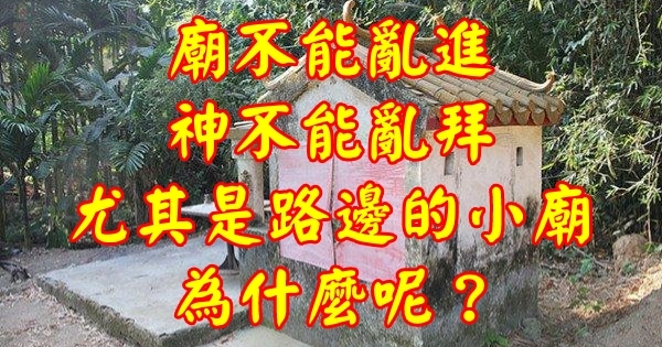 廟不能亂進，神不能亂拜，尤其是路邊的小廟 為什麼呢 ？